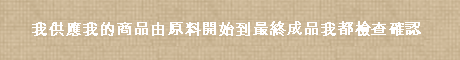 我供應我的商品由原料開始到最終成品我都檢查確認 